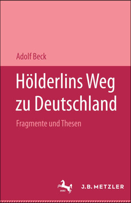 Holderlins Weg Zu Deutschland: Fragmente Und Thesen. Mit Einer Replik Auf Pierre Bertaux Friedrich Holderlin