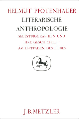 Literarische Anthropologie: Selbstbiographien Und Ihre Geschichte - Am Leitfaden Des Leibes. Germanistische Abhandlungen, Band 62