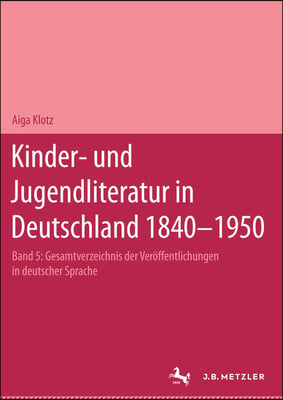 Kinder- Und Jugendliteratur in Deutschland 1840-1950: Band V: T-Z. Mit Zwei Nachtragen: Die Marchen Der Bruder Grimm. Tausendundeine Nacht