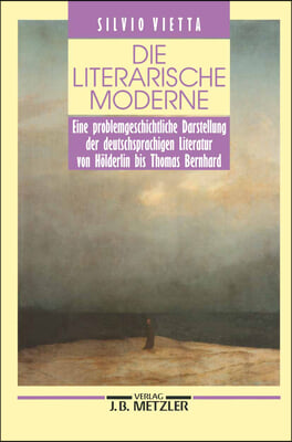 Die Literarische Moderne: Eine Problemgeschichtliche Darstellung Der Deutschsprachigen Literatur Von Holderlin Bis Thomas Bernhard