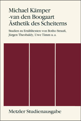 Asthetik Des Scheiterns: Studien Zu Erzahltexten Von Botho Strauss, Jurgen Theobaldy, Uwe Timm U.A. Metzler Studienausgabe