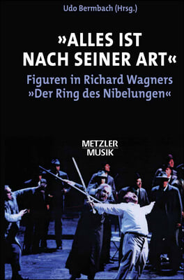 &quot;Alles Ist Nach Seiner Art&quot;: Figuren in Richard Wagners &quot;Der Ring Des Nibelungen&quot;
