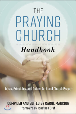 The Praying Church Handbook: Ideas, Principles, and Guides for Local Church Prayer