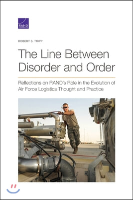 The Line Between Disorder and Order: Reflections on RAND&#39;s Role in the Evolution of Air Force Logistics Thought and Practice