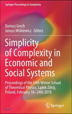 Simplicity of Complexity in Economic and Social Systems: Proceedings of the 54th Winter School of Theoretical Physics, Lądek Zdrój, Poland, Febru