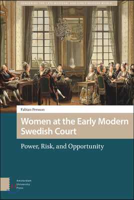Women at the Early Modern Swedish Court: Power, Risk, and Opportunity