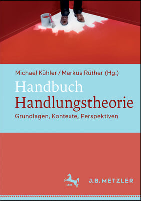 Handbuch Handlungstheorie: Grundlagen, Kontexte, Perspektiven