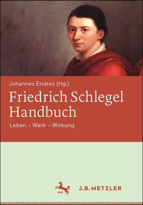 Friedrich Schlegel-Handbuch: Leben Werk Wirkung