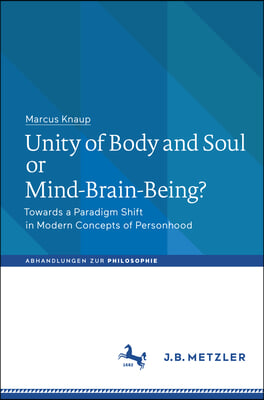 Unity of Body and Soul or Mind-Brain-Being?: Towards a Paradigm Shift in Modern Concepts of Personhood