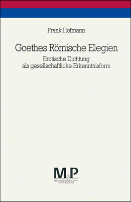 Goethes Romische Elegien: Erotische Dichtung ALS Gesellschaftliche Erkenntnisform. M&amp;p Schriftenreihe