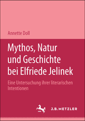 Mythos, Natur Und Geschichte Bei Elfriede Jelinek: Eine Untersuchung Ihrer Literarischen Intentionen. M&amp;p Schriftenreihe