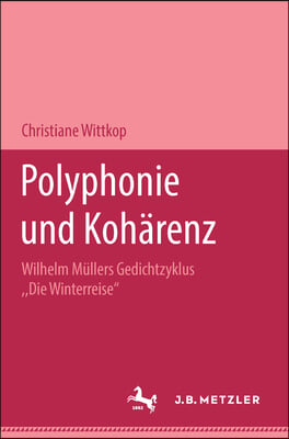 Polyphonie Und Koharenz: Wilhelm Mullers Gedichtzyklus Die Winterreise. M&p Schriftenreihe