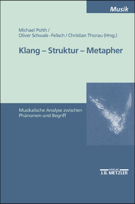 Klang - Struktur - Metapher: Musikalische Analyse Zwischen Ph?nomen Und Begriff