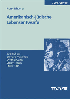 Amerikanisch-Jüdische Lebensentwürfe: Saul Bellow - Bernard Malamud - Cynthia Ozick - Chaim Potok - Philip Roth