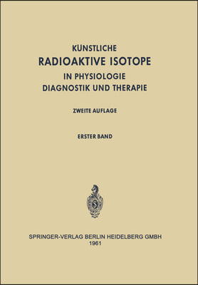 Radioactive Isotopes in Physiology Diagnostics and Therapy / K?stliche Radioaktive Isotope in Physiologie Diagnostik Und Therapie