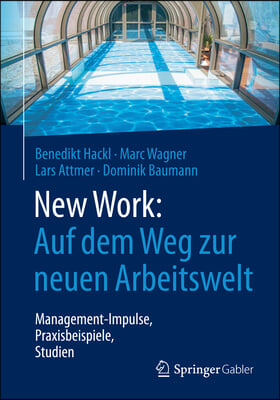 New Work: Auf Dem Weg Zur Neuen Arbeitswelt: Management-Impulse, Praxisbeispiele, Studien