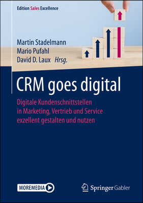 Crm Goes Digital: Digitale Kundenschnittstellen in Marketing, Vertrieb Und Service Exzellent Gestalten Und Nutzen