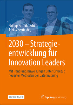 2030 - Strategieentwicklung Fur Innovation Leaders: Mit Handlungsanweisungen Unter Einbezug Neuester Methoden Der Datennutzung