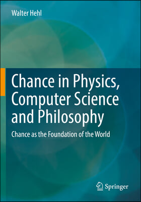 Chance in Physics, Computer Science and Philosophy: Chance as the Foundation of the World