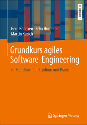 Grundkurs Agiles Software-Engineering: Ein Handbuch Fur Studium Und Praxis