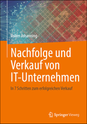 Nachfolge Und Verkauf Von It-Unternehmen: In 7 Schritten Zum Erfolgreichen Verkauf