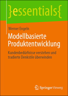 Modellbasierte Produktentwicklung: Kundenbedurfnisse Verstehen Und Tradierte Denkstile Uberwinden