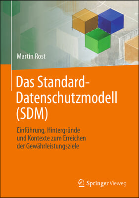 Das Standard-Datenschutzmodell (Sdm): Einfuhrung, Hintergrunde Und Kontexte Zum Erreichen Der Gewahrleistungsziele