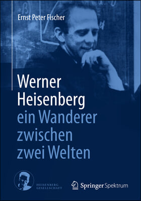 Werner Heisenberg - Ein Wanderer Zwischen Zwei Welten