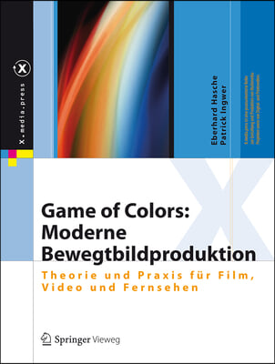 Game of Colors: Moderne Bewegtbildproduktion: Theorie Und PRAXIS F&#252;r Film, Video Und Fernsehen