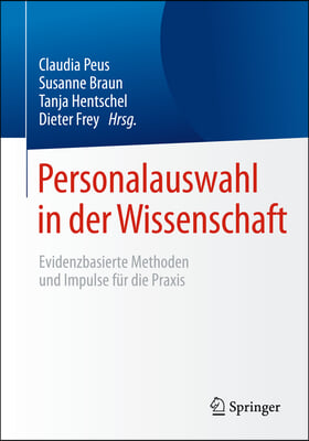 Personalauswahl in Der Wissenschaft: Evidenzbasierte Methoden Und Impulse Fur Die Praxis