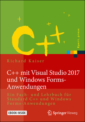 C++ Mit Visual Studio 2017 Und Windows Forms-Anwendungen: Ein Fach- Und Lehrbuch F?r Standard C++ Und Windows Forms-Anwendungen