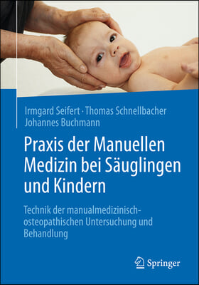 Praxis Der Manuellen Medizin Bei S?uglingen Und Kindern: Technik Der Manualmedizinisch-Osteopathischen Untersuchung Und Behandlung