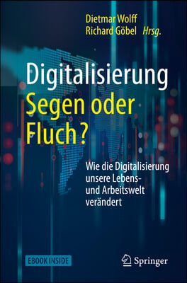 Digitalisierung: Segen Oder Fluch: Wie Die Digitalisierung Unsere Lebens- Und Arbeitswelt Ver?ndert