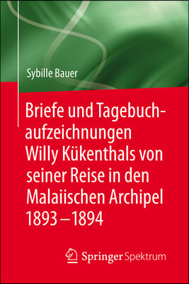 Briefe Und Tagebuchaufzeichnungen Willy Kukenthals Von Seiner Reise in Den Malaiischen Archipel 1893-1894