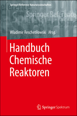 Handbuch Chemische Reaktoren: Chemische Reaktionstechnik: Theoretische Und Praktische Grundlagen, Chemische Reaktionsapparate in Theorie Und Praxis