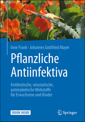 Pflanzliche Antiinfektiva: Antibiotische, Virustatische, Antimykotische Wirkstoffe Fur Erwachsene Und Kinder