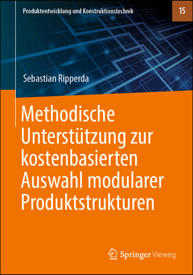 Methodische Unterst&#252;tzung Zur Kostenbasierten Auswahl Modularer Produktstrukturen