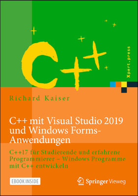 C++ Mit Visual Studio 2019 Und Windows Forms-Anwendungen: C++17 Fur Studierende Und Erfahrene Programmierer - Windows Programme Mit C++ Entwickeln