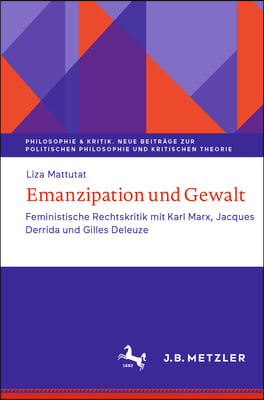 Emanzipation Und Gewalt: Feministische Rechtskritik Mit Karl Marx, Jacques Derrida Und Gilles Deleuze