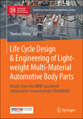 Life Cycle Design &amp; Engineering of Lightweight Multi-Material Automotive Body Parts: Results from the Bmbf Sponsored Collaborative Research Project Mu