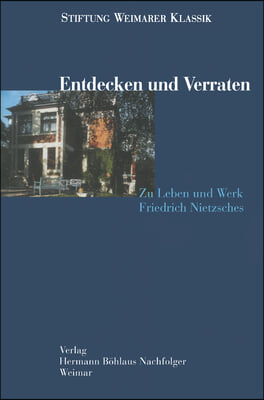 Entdecken Und Verraten: Zu Leben Und Werk Friedrich Nietzsches