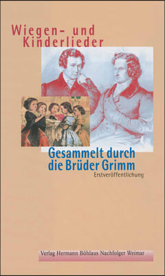 Wiegen-Und Kinderlieder: Gesammelt Durch Die Bruder Grimm