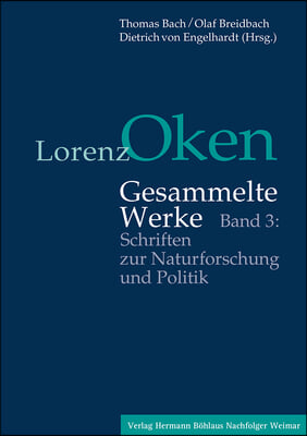 Lorenz Oken - Gesammelte Werke: Band 3: Schriften Zur Naturforschung Und Politik