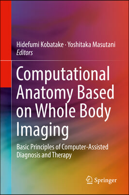 Computational Anatomy Based on Whole Body Imaging: Basic Principles of Computer-Assisted Diagnosis and Therapy