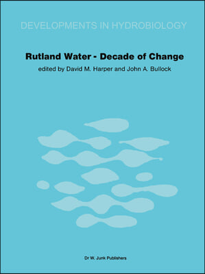 Rutland Water -- Decade of Change: Proceedings of the Conference Held in Leicester, U.K., 1-3 April 1981