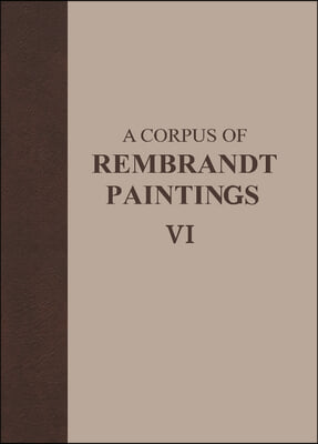 A Corpus of Rembrandt Paintings VI: Rembrandt&#39;s Paintings Revisited - A Complete Survey
