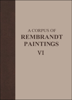 A Corpus of Rembrandt Paintings VI: Rembrandt's Paintings Revisited - A Complete Survey