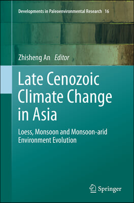 Late Cenozoic Climate Change in Asia: Loess, Monsoon and Monsoon-Arid Environment Evolution