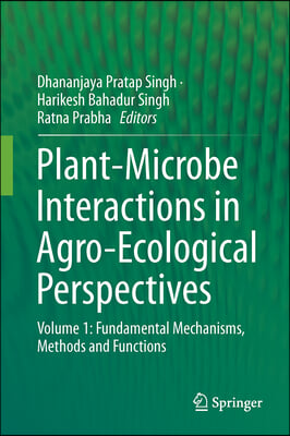 Plant-Microbe Interactions in Agro-Ecological Perspectives: Volume 1: Fundamental Mechanisms, Methods and Functions