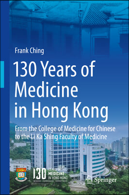 130 Years of Medicine in Hong Kong: From the College of Medicine for Chinese to the Li Ka Shing Faculty of Medicine